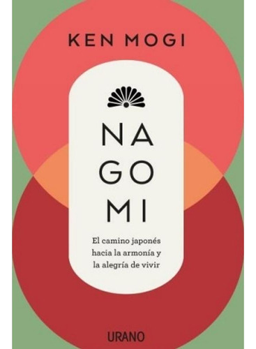 Nagomi: El Camino Japonés Hacia La Armonía Y La Alegría De Vivir, De Ken Mogi. Editorial Urano, Tapa Blanda En Español, 2023