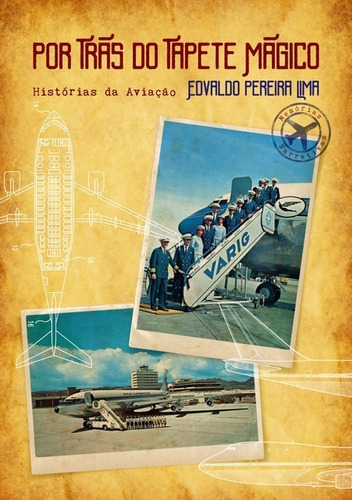 Por Trás Do Tapete Mágico: Histórias Da Aviação, De Edvaldo Pereira Lima. Série Não Aplicável, Vol. 1. Editora Clube De Autores, Capa Mole, Edição 1 Em Português, 2016