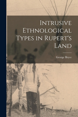 Libro Intrusive Ethnological Types In Rupert's Land [micr...