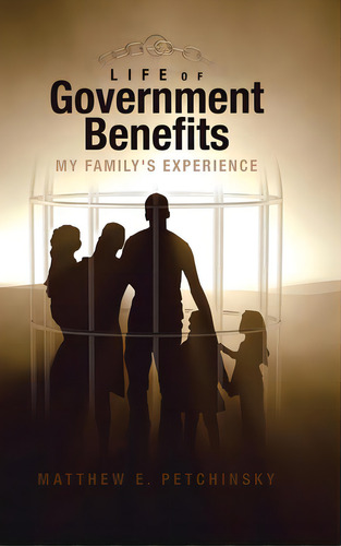 Life Of Government Benefits: My Family's Experience, De Petchinsky, Matthew E.. Editorial Tellwell Talent, Tapa Dura En Inglés