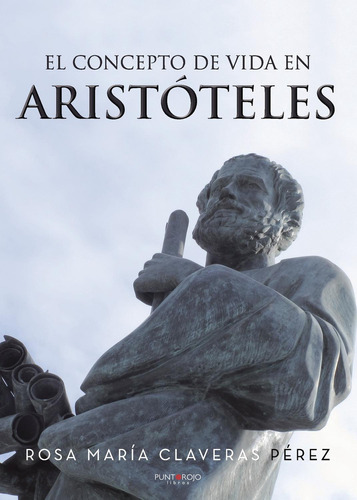 El Concepto De Vida En Aristóteles, De Claveras Pérez , Rosa María.., Vol. 1.0. Editorial Punto Rojo Libros S.l., Tapa Blanda, Edición 1.0 En Español, 2032