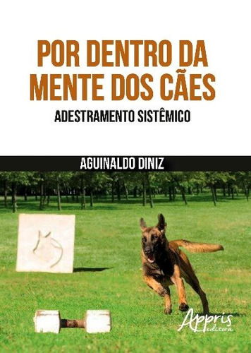 Por dentro da mente dos cães: adestramento sistêmico, de Diniz, Aguinaldo. Appris Editora e Livraria Eireli - ME, capa mole em português, 2017