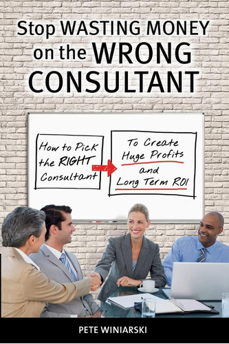 Libro: Stop Wasting Money On The Wrong Consultant: How To To