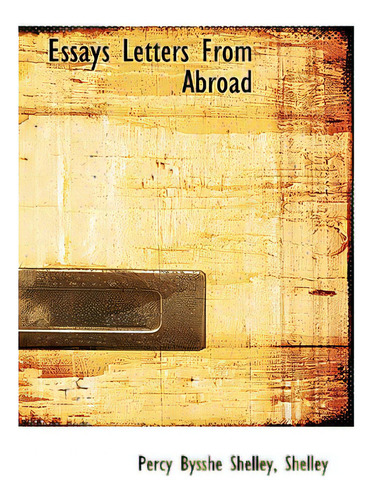 Essays Letters From Abroad, De Shelley, Percy Bysshe., Vol. 1. Editorial Bibliobazaar, Tapa Dura En Inglés
