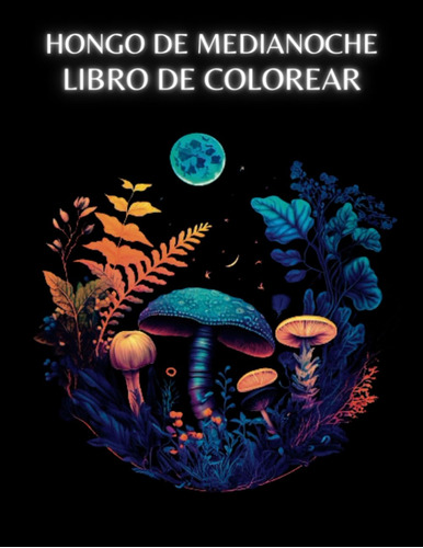 Hongo De Medianoche Libro De Colorear: Descubre Un Mun 61vtv