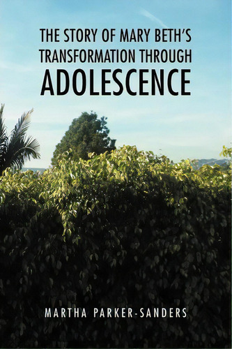 The Story Of Mary Beth's Transformation Through Adolescence, De Martha Parker-sanders. Editorial Xlibris Corporation, Tapa Blanda En Inglés