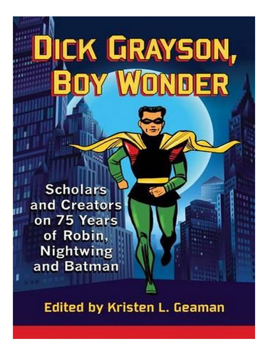 Dick Grayson, Boy Wonder: Scholars And Creators On 75 . Ew09