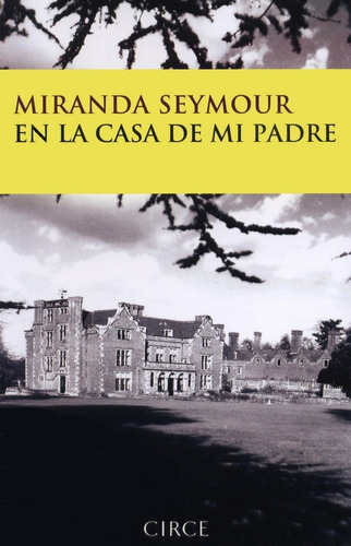 En La Casa De Mi Padre - Miranda Seymour - Biografía - Circe