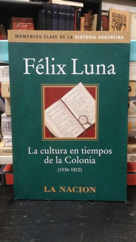 Félix Luna La Cultura En Tiempos De La Colonia. 1536- 1810