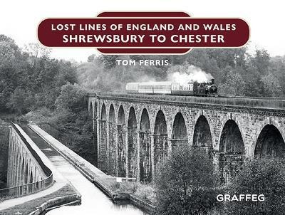 Lost Lines Of England: Shrewsbury To Chester - To (hardback)