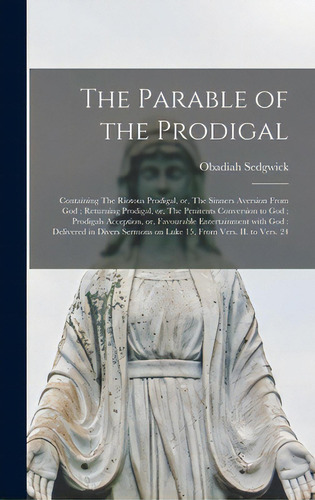 The Parable Of The Prodigal: Containing The Riotous Prodigal, Or, The Sinners Aversion From God; ..., De Sedgwick, Obadiah 1600?-1658. Editorial Legare Street Pr, Tapa Dura En Inglés