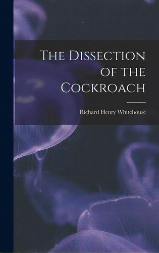 The Dissection Of The Cockroach, De Whitehouse, Richard Henry 1883-. Editorial Hassell Street Pr, Tapa Dura En Inglés