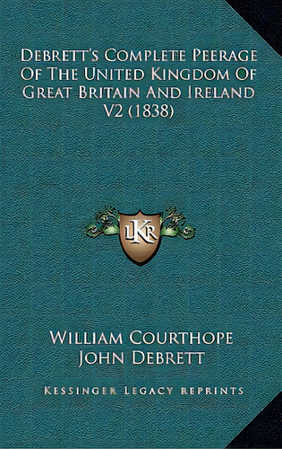Debrett's Complete Peerage Of The United Kingdom Of Great Britain And Ireland V2 (1838), De Courthope, William. Editorial Kessinger Pub Llc, Tapa Dura En Inglés