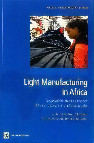 Light Manufacturing In Africa : Targeted Policies To Enhance Private Investment And Create Jobs, De Hinh Dinh. Editorial World Bank Publications, Tapa Blanda En Inglés