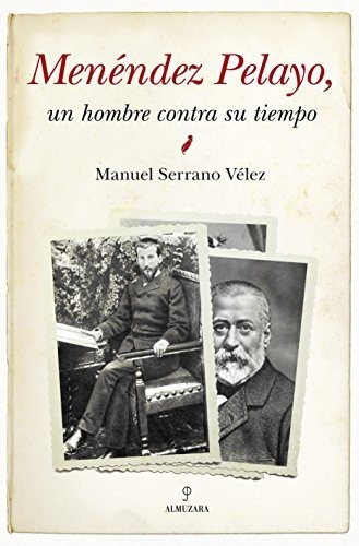 Menéndez Pelayo: Un Hombre Contra Su Tiempo (memorias Y Biog