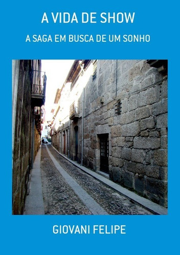 A Vida De Show: A Saga Em Busca De Um Sonho, De Giovani Felipe. Série Não Aplicável, Vol. 1. Editora Clube De Autores, Capa Mole, Edição 1 Em Português, 2012