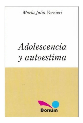 Adolescencia Y Autoestima - Maria Julia Vernieri - Bonum