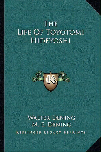 The Life Of Toyotomi Hideyoshi, De Walter Dening. Editorial Kessinger Publishing, Tapa Blanda En Inglés