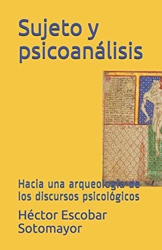 Sujeto Y Psicoanalisis Hacia Una Arqueologia De Los, De Escobar Sotomayor, Héctor. Editorial Independently Published En Español