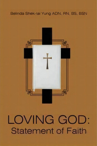 Loving God : Statement Of Faith, De Belinda Shek-lai Yung Adn Rn Bs Bsn., Vol. 1. Editorial Westbow Press, Tapa Blanda En Inglés