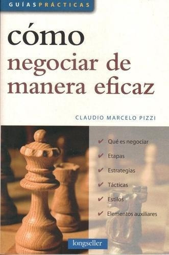 Como Negociar De Manera Eficaz, De Pizzi, Claudio Marcelo. Editorial Longseller En Español