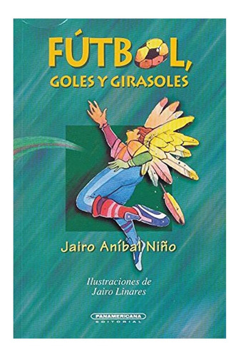 Futbol, Goles Y Girasoles De Jairo Anibal Niño Libro