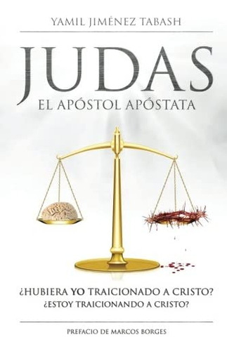 Libro: Judas - El Apostol Apostata: ¿hubiera Yo Traicionado 