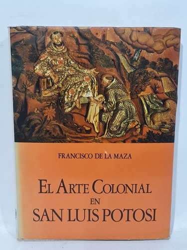 El Arte Colonial En San Luis Potosí Francisco De La Maza 