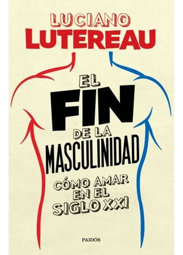 El Fin De La Masculinidad - Luciano Lutereau - Paidos