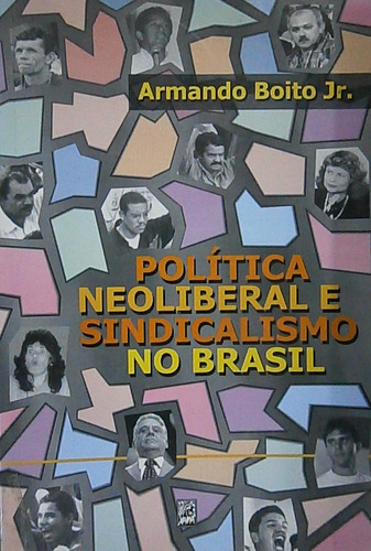 Livro Política Neoliberal E Sindicalismo No Brasil - Armando Boito Jr. [1999]