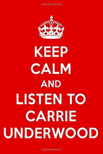 Keep Calm And Listen To Carrie Underwood Carrie Underwood De