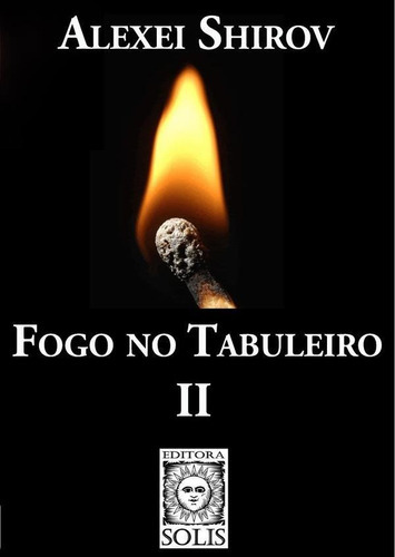 Fogo No Tabuleiro Ii, De Alexei Shirov. Editorial Editora E Livraria Solis Ltda., Tapa Blanda En Portuguese