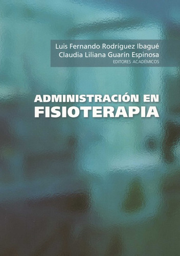 Administracion En Fisioterapia, De Rodríguez Ibagué, Luis Fernando. Editorial Universidad Del Rosario, Tapa Blanda, Edición 1 En Español, 2021