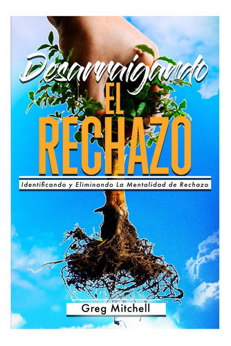 Libro: Desarraigando El Rechazo: Identificando Y Eliminando