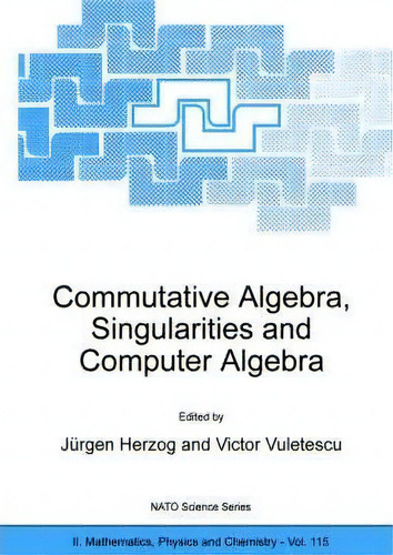 Commutative Algebra, Singularities And Computer Algebra, De Jurgen Herzog. Editorial Springer Verlag New York Inc, Tapa Blanda En Inglés