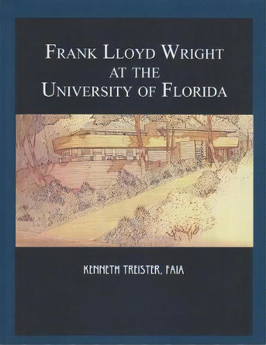 Frank Lloyd Wright At The University Of Florida, De Kenneth Treister. Editorial Library Press At Uf, Tapa Dura En Inglés