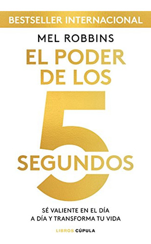 El Poder De Los 5 Segundos: Se Valiente En El Dia A Dia Y Tr