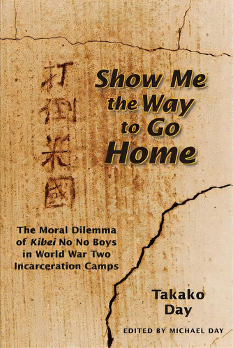 Show Me The Way To Go Home: The Moral Dilemma Of Kibei No No Boys In World War Two Incarceration ..., De Day, Takako. Editorial Createspace, Tapa Blanda En Inglés