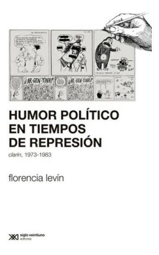 Humor Politico En Tiempos De Represion - Florencia Levin