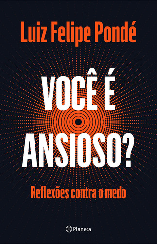 Você é ansioso?: Reflexões contra o medo, de Pondé, Luiz Felipe. Editora Planeta do Brasil Ltda., capa mole em português, 2020