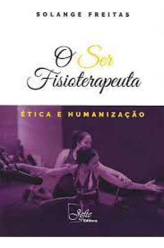 Ser Fisioterapeuta, O: Ética e Humanização, de Solange Freitas. Editora Jefte, capa mole em português