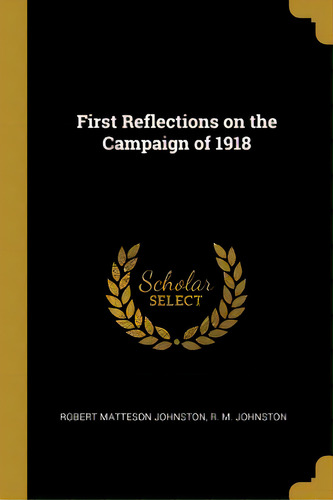 First Reflections On The Campaign Of 1918, De Johnston, Robert Matteson. Editorial Wentworth Pr, Tapa Blanda En Inglés