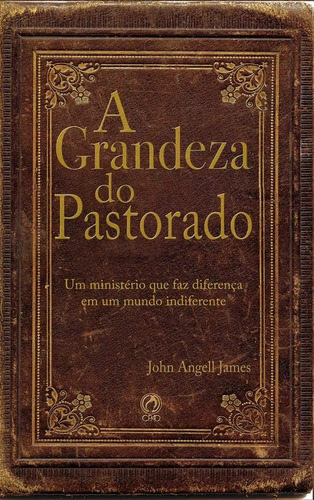 Livro A Grandeza Do Pastorado - John Angell James - Cpad