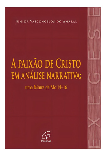 A Paixão De Cristo Em Análise Narrativa: Uma Leitura De Mc 14-16, De Amaral, Junior Vasconcelos Do., Vol. 1. Editorial Paulinas, Capa Mole, Edição 2024-03-11 00:00:00 Em Português, 2024