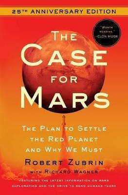 The Case For Mars : The Plan To Settle The Red Planet And...