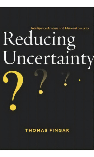 Reducing Uncertainty : Intelligence Analysis And National Security, De Thomas Fingar. Editorial Stanford University Press, Tapa Blanda En Inglés