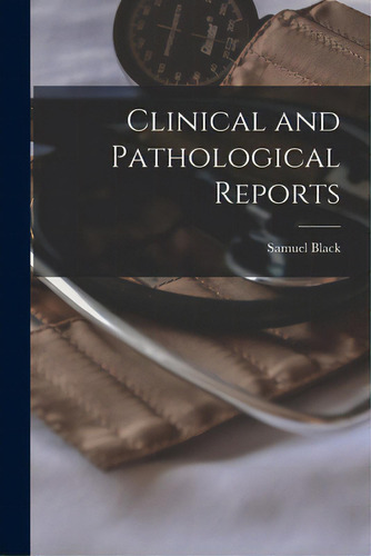 Clinical And Pathological Reports, De Black, Samuel. Editorial Legare Street Pr, Tapa Blanda En Inglés