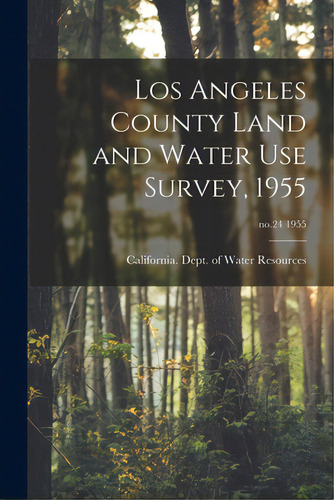Los Angeles County Land And Water Use Survey, 1955; No.24 1955, De California Dept Of Water Resources. Editorial Hassell Street Pr, Tapa Blanda En Inglés