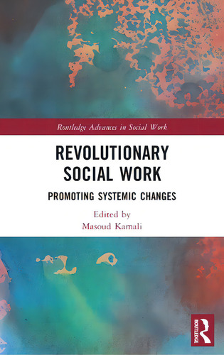 Revolutionary Social Work: Promoting Systemic Changes, De Kamali, Masoud. Routledge Advances In Social Work, Vol. 1. Editorial Routledge, Tapa Dura En Inglés