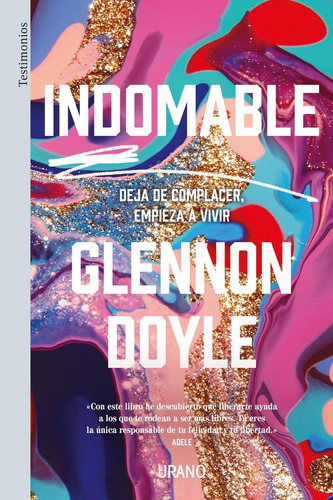 INDOMABLE - DEJA DE COMPLACER EMPIEZA A VIVIR, de Glennon Doyle. Editorial URANO, tapa blanda en español, 2021